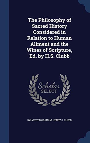 9781298956460: The Philosophy of Sacred History Considered in Relation to Human Aliment and the Wines of Scripture, Ed. by H.S. Clubb