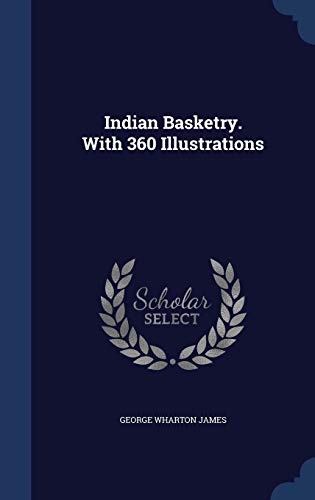 Indian Basketry. with 360 Illustrations (Hardback) - George Wharton James