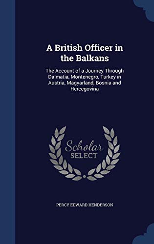 9781298959423: A British Officer in the Balkans: The Account of a Journey Through Dalmatia, Montenegro, Turkey in Austria, Magyarland, Bosnia and Hercegovina