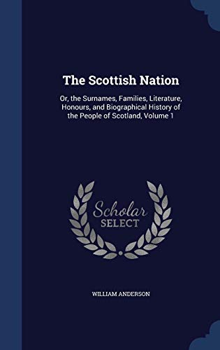9781298963291: The Scottish Nation: Or, the Surnames, Families, Literature, Honours, and Biographical History of the People of Scotland, Volume 1