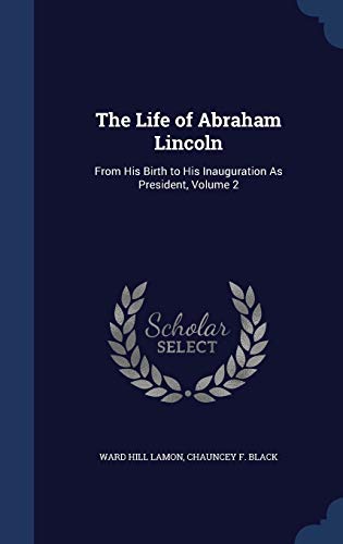 9781298965530: The Life of Abraham Lincoln: From His Birth to His Inauguration As President, Volume 2