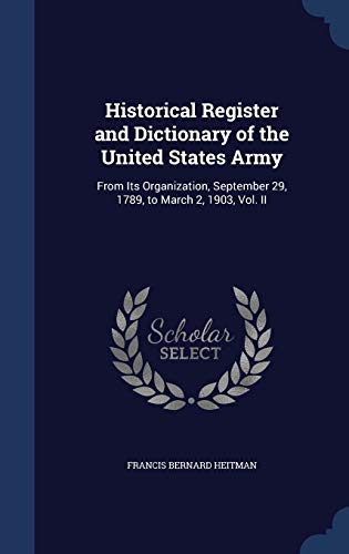 9781298966704: Historical Register and Dictionary of the United States Army: From Its Organization, September 29, 1789, to March 2, 1903, Vol. II