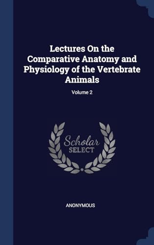 9781298967022: Lectures On the Comparative Anatomy and Physiology of the Vertebrate Animals; Volume 2