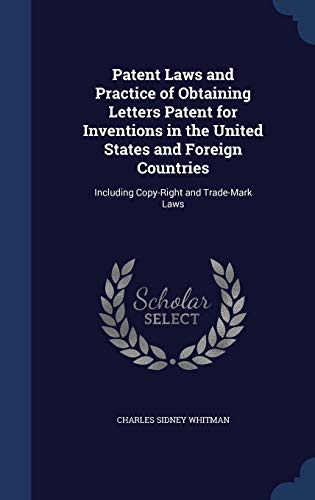 9781298968173: Patent Laws and Practice of Obtaining Letters Patent for Inventions in the United States and Foreign Countries: Including Copy-Right and Trade-Mark Laws