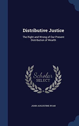 9781298971647: Distributive Justice: The Right and Wrong of Our Present Distribution of Wealth