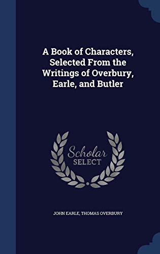 9781298976727: A Book of Characters, Selected From the Writings of Overbury, Earle, and Butler
