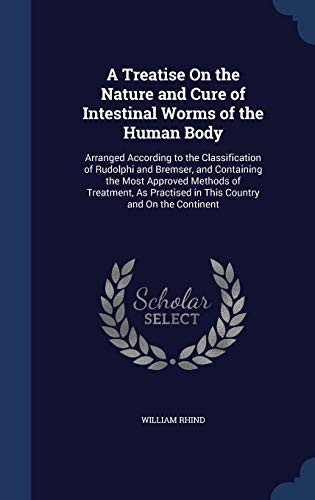9781298981158: A Treatise On the Nature and Cure of Intestinal Worms of the Human Body: Arranged According to the Classification of Rudolphi and Bremser, and ... in This Country and On the Continent
