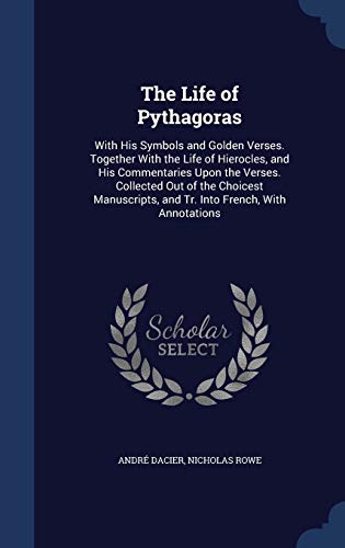 9781298983206: The Life of Pythagoras: With His Symbols and Golden Verses. Together With the Life of Hierocles, and His Commentaries Upon the Verses. Collected Out ... and Tr. Into French, With Annotations
