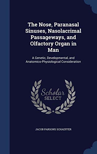9781298983954: The Nose, Paranasal Sinuses, Nasolacrimal Passageways, and Olfactory Organ in Man: A Genetic, Developmental, and Anatomico-Physiological Consideration
