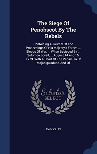9781298991928: The Siege Of Penobscot By The Rebels: Containing A Journal Of The Proceedings Of His Majesty's Forces ... Sloops Of War, ... When Besieged By ... ... Of The Peninsula Of Majabigwaduce, And Of