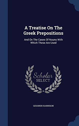 9781298993649: A Treatise On The Greek Prepositions: And On The Cases Of Nouns With Which These Are Used