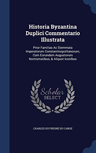 9781298994561: Historia Byzantina Duplici Commentario Illustrata: Prior Familias Ac Stemmata Imperatorum Constantinopolitanorum, Cum Eorundem Augustorum Nomismatibus, & Aliquot Iconibus