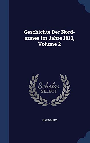 9781298995759: Geschichte Der Nord-armee Im Jahre 1813, Volume 2