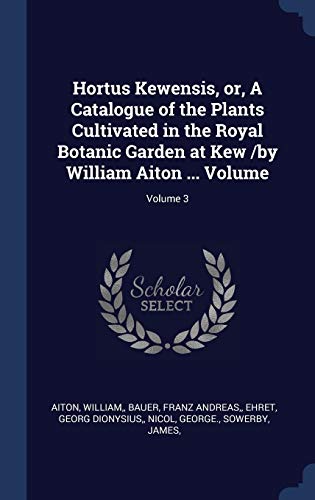 9781298998934: Hortus Kewensis, or, A Catalogue of the Plants Cultivated in the Royal Botanic Garden at Kew /by William Aiton ... Volume; Volume 3