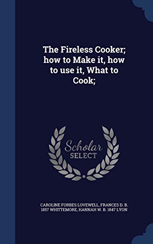 9781298999900: The Fireless Cooker; how to Make it, how to use it, What to Cook;