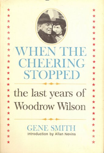 When the Cheering Stopped: The Last Years of Woodrow Wilson (9781299117549) by Smith, Gene