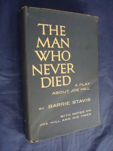 THE MAN WHO NEVER DIED. A PLAY ABOUT JOE HILL. - Stavis, Barrie.