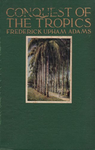 Conquest of the tropics;: The story of the creative enterprises conducted by the United Fruit Company (Romance of big business. vol.I) (9781299380141) by Adams, Frederick