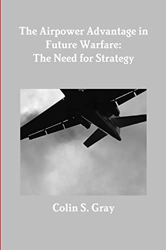 9781300051855: The Airpower Advantage in Future Warfare: The Need for Strategy