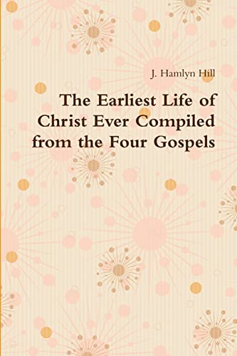 Stock image for The Earliest Life of Christ Ever Compiled from the Four Gospels for sale by Ria Christie Collections
