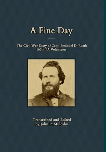 Beispielbild fr A Fine Day - The Civil War Diary of Captain Emanuel D. Roath, 107th PA Volunteers, 1864 zum Verkauf von Wonder Book