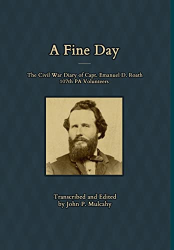Stock image for A Fine Day - The Civil War Diary of Captain Emanuel D. Roath, 107th PA Volunteers, 1864 for sale by Wonder Book