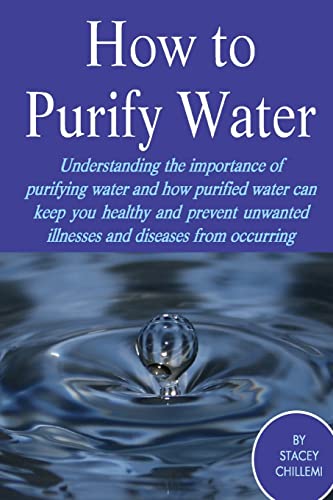 9781300249580: How to Purify Your Drinking Water: Understanding the Importance of Purifying Water and How Purified Water Can Keep You Healthy and Prevent Unwanted Illnesses and Diseases from Occurring