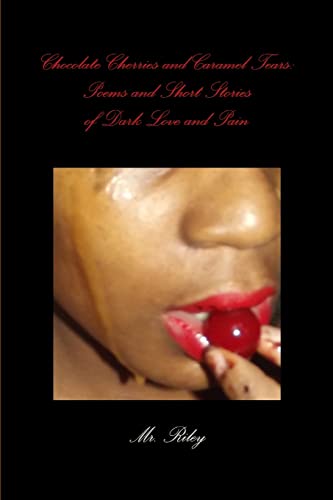 Stock image for Chocolate Cherries and Caramel Tears: Poems and Short Stories of Dark Love and Pain for sale by Chiron Media