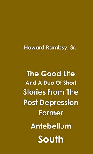 Stock image for The Good Life And A Duo Of Short Stories From The Post Depression Former Antebellum South for sale by PBShop.store US