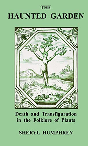 Beispielbild fr The Haunted Garden: Death and Transfiguration in the Folklore of Plants zum Verkauf von SecondSale