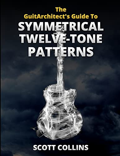 The GuitArchitect's Guide To Symmetrical Twelve-Tone Patterns (9781300653165) by Collins, Scott