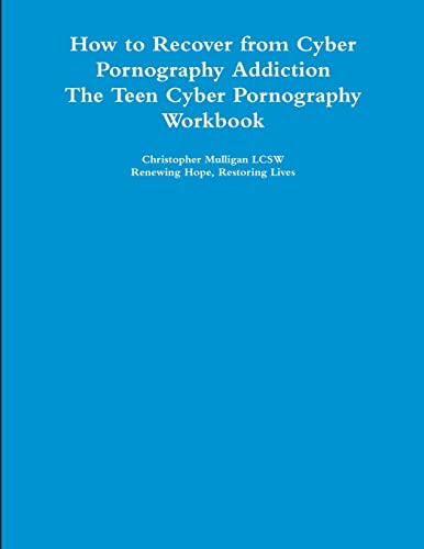 

How to Recover from Cyber Pornography Addiction: The Teen Cyber Pornography Workbook [first edition]