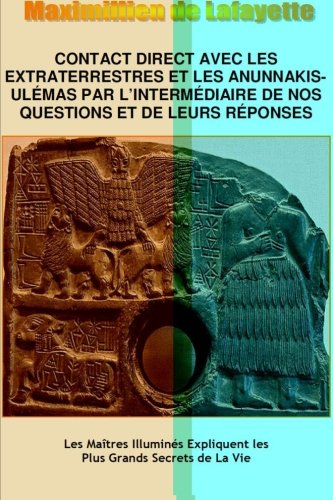 Contact direct avec les extraterrestres et les Anunnakis-UlÃ©mas par l'intermÃ©diaire de nos questions et de leurs rÃ©ponses (French Edition) (9781300973461) by De Lafayette, Maximillien