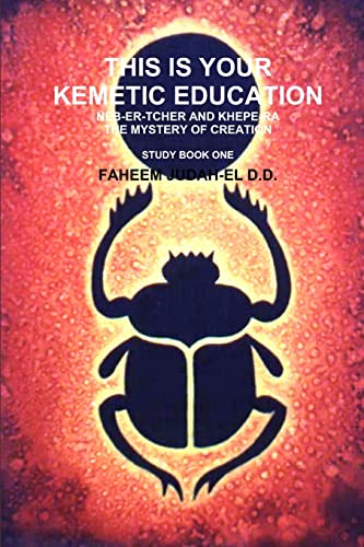 Stock image for THIS IS YOUR KEMETIC EDUCATION NEB-ER-TCHER AND KHEPE-RA AND THE MYSTERY OF CREATION for sale by California Books