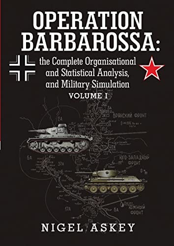 9781304038180: Operation Barbarossa: The Complete Organisational and Statistical Analysis, and Military Simulation, Vol. 1: the Complete Organisational and Statistical Analysis, and Military Simulation Volume I