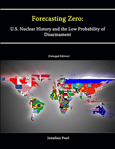 Stock image for Forecasting Zero: U.S. Nuclear History and the Low Probability of Disarmament [Enlarged Edition] for sale by California Books