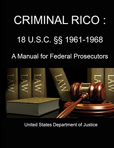 CRIMINAL RICO: 18 U.S.C. Â§Â§ 1961-1968 (A Manual for Federal Prosecutors) (9781304052964) by Justice, U.S. Department Of