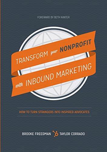 Stock image for Transform Your Nonprofit with Inbound Marketing: How To Turn Strangers Into Inspired Advocates for sale by WorldofBooks