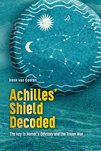 Stock image for Achilles' Shield Decoded: The key to Homer's Odyssey and the Trojan War for sale by GreatBookPrices