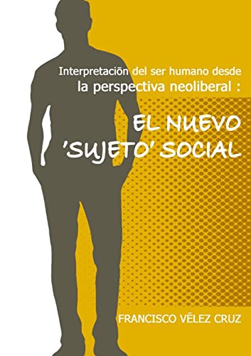 Stock image for Interpretacin del ser humano desde la perspectiva neoliberal: El NUEVO ?SUJETO?SOCIAL (Spanish Edition) for sale by Books Unplugged