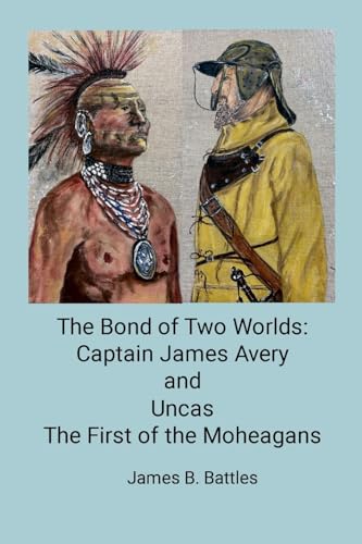 Imagen de archivo de The Bond of Two Worlds: Captain James Avery and Uncas First of the Mohegans a la venta por GreatBookPrices