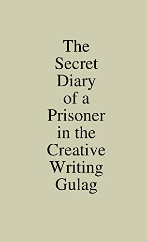 Stock image for The Secret Diary of a Prisoner in the Creative Writing Gulag for sale by California Books