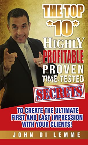 Beispielbild fr The Top *10* Highly Profitable, Proven, Time-Tested Secrets to Create the Ultimate First and Last Impression with Your Client zum Verkauf von California Books