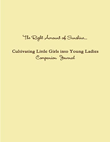 Imagen de archivo de The Right Amount of Sunshine. Cultivating Little Girls into Young Ladies Companion Journal a la venta por Better World Books