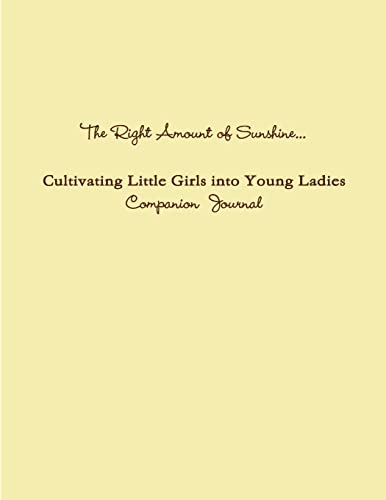 Stock image for The Right Amount of Sunshine. Cultivating Little Girls into Young Ladies Companion Journal for sale by Better World Books
