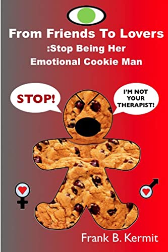 Imagen de archivo de From Friends To Lovers: Stop Being Her Emotional Cookie Man a la venta por California Books