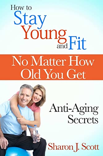 Beispielbild fr How to Stay Young and Fit No Matter How Old You Get: Anti-Aging Secrets zum Verkauf von Books Unplugged