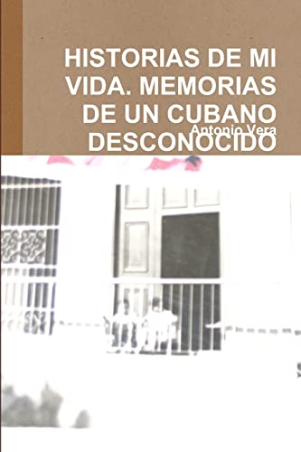 Stock image for HISTORIAS DE MI VIDA. MEMORIAS DE UN CUBANO DESCONOCIDO for sale by Chiron Media