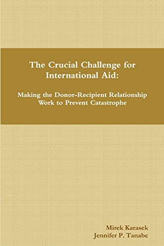 Beispielbild fr The Crucial Challenge for International Aid: Making the Donor-Recipient Relationship Work to Prevent Catastrophe zum Verkauf von Lucky's Textbooks