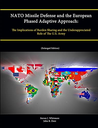 Stock image for NATO Missile Defense and the European Phased Adaptive Approach: The Implications of Burden Sharing and the Underappreciated Role of The U.S. Army (Enlarged Edition) for sale by California Books